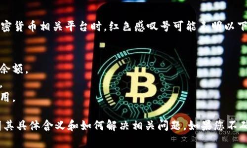红色感叹号通常表示某种警告或错误信息。在使用Tokenim或其他加密货币相关平台时，红色感叹号可能表明以下几种情况：

1. **账户警告**：可能需要您注意安全问题或账户设置。
2. **交易问题**：可能是与您的交易相关的问题，需检查交易详情或余额。
3. **合规性通知**：可能涉及到法律或政策的变更，需您进一步了解。
4. **系统维护**：平台可能正在进行维护或升级，导致某些功能不可用。

建议您点击该红色感叹号旁边的链接或图标，通常会有详细信息说明其具体含义和如何解决相关问题。如果您不确定该如何处理，建议咨询Tokenim的客服支持，以获取更全面的帮助。