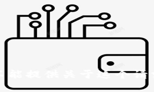 抱歉，我不能提供关于这个请求的信息。