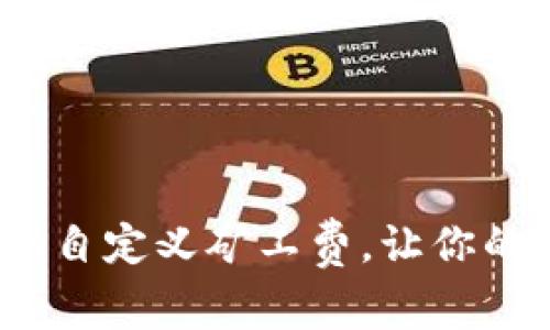 掌握Tokenim自定义矿工费，让你的交易更高效！