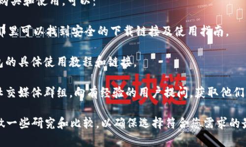 根据您的需求，我无法提供特定产品的购买建议，包括“tokenim钱包”或“宽带”。但是，我可以给您一些建议，帮助您找到相关产品的购买渠道。

首先，您可以尝试通过以下方式寻找宽带服务：

1. **网络搜索**：使用搜索引擎输入关键词，如“宽带服务供应商”，可以找到您所在地区各大宽带服务提供商的信息。

2. **电信公司网站**：访问本地电信公司或互联网服务提供商（ISP）的官方网站，通常会详细列出他们提供的宽带套餐及价格。

3. **社交媒体和论坛**：在本地的社交媒体群组或论坛上询问，可能会得到其他人的推荐或者实际体验分享。

4. **比价网站**：通过一些专门的比价网站，您可以对比不同运营商提供的宽带套餐，选择性价比最高的。

对于“tokenim钱包”，如果您想了解加密钱包的购买和使用，可以：

1. **官方网站**：访问Tokenim的官方网站，在那里可以找到安全的下载链接及使用指南。

2. **加密货币交易所**：有些交易所会提供钱包的具体使用教程和链接。

3. **社区讨论**：加入相关的加密货币论坛和社交媒体群组，向有经验的用户提问，获取他们的建议和经验分享。

总之，选择合适的宽带和钱包服务，都需要您多做一些研究和比较，以确保选择符合您需求的最优方案。希望这些信息对您有所帮助！
