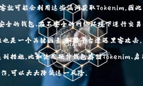 Tokenim是一种数字资产或加密货币的代币，通常用于区块链项目中。如果你在问Tokenim是否可能被泄露，这涉及到几个方面：

1. **安全性问题**：如果一个项目的安全措施不完善，比如存在代码漏洞，黑客就可能会利用这些漏洞获取Tokenim。因此，项目开发团队需要进行严格的安全测试和不断更新以修复潜在的安全问题。

2. **用户操作**：用户自身的操作也可能导致Tokenim被泄露。例如，使用不安全的钱包、在不安全的网络环境下进行交易、共享私人密钥等，都会增加Tokenim被盗取的风险。

3. **平台信任度**：如果Tokenim是在某一个交易平台上交易，平台的安全性也是一个关键因素。如果平台遭遇黑客攻击，用户的Tokenim也可能会面临被盗的风险。

4. **措施与防范**：为了防止Tokenim被泄露，用户和开发团队可以采取一系列措施，比如使用硬件钱包存储Tokenim、启用双重身份验证、定期更新密码等。

总结来说，Tokenim被泄露的可能性存在，但通过正确的安全措施和谨慎的操作，可以大大降低这一风险。