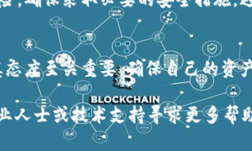 解除IM钱包中TRX（波场币）的多重签名，需要按照特定的步骤进行操作。以下是详细的指南：

### 步骤一：备份钱包信息
在进行任何操作之前，务必备份你的钱包信息。确保记录下你的助记词和私钥。虽然这些信息的安全性极为重要，但在解除多重签名的过程中也可能需要使用到这些信息。

### 步骤二：打开IM钱包
启动IM钱包应用，确保你已经登入你的账户。检查你的网络连接，确保其稳定，因为在执行敏感操作时不应出现网络中断的情况。

### 步骤三：找到多重签名设置
在IM钱包的主界面，找到“设置”或“安全”选项。具体的名称可能会依据应用版本的不同而有所变化。在设置中，查找有关多重签名的选项。

### 步骤四：输入验证信息
为了解除多重签名，系统通常会要求输入一些验证信息。这可能包括你的一次性密码或其他安全措施。根据系统的提示，输入相关信息以进行身份验证。

### 步骤五：选择解除多重签名
在完成身份验证后，系统会提供解除多重签名的选项。在此步骤中，你需要仔细阅读相关提示，确保你确实想要解除多重签名。选择相应的选项以继续。

### 步骤六：确认解除操作
在你确认解除多重签名后，系统可能会要求你再次确认该操作。认真审视解除的影响，确认无误后进行操作。这一步非常重要，因为一旦解除，将会改变你钱包的安全设置。

### 步骤七：检查确认状态
解除多重签名后，建议检查你的账户状态，确保已经成功解除。可以尝试进行一次小额交易，验证新设置是否生效。

### 步骤八：妥善保存安全信息
完成上述步骤后，重新确认你的助记词和私钥安全存储。由于解除多重签名会增加钱包被攻击的风险，确保采取必要的安全措施，避免任何形式的资产损失。

### 结束语
解除多重签名是一个技术性较强的操作，用户需要仔细对待每一步骤。在进行此类操作时，保持谨慎态度至关重要，确保自己的资产安全。如果在操作过程中遇到问题，建议查阅IM钱包的官方帮助文档，或联系其客户支持获取帮助。

这些步骤应能帮助你成功解除IM钱包中的TRX多重签名。如果操作过程中遇到具体问题，可以向专业人士或技术支持寻求更多帮助。