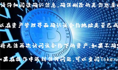 在Tokenim中删除合约地址的步骤可能因不同版本的应用程序或网页界面而略有不同，但一般来说，以下是通常的步骤：

步骤一：登录账户
首先，你需要使用你的用户名和密码登录到Tokenim账户。如果你还没有账户，请先注册一个新账户。

步骤二：导航到资产管理界面
登录后，找到资产管理或币种管理的选项。这个选项通常在首页或侧边菜单中，可以是“资产”、“钱包”或“合约管理”等标签。

步骤三：找到合约地址
在资产管理界面，找到你想要删除的合约地址。合约地址通常会以字符串形式展示，可能还有相关的币种名称或标识符。

步骤四：选择删除操作
在找到的合约地址旁边，应该会有一个“删除”或“移除”选项。点击这个选项，系统可能会要求你确认该操作。

步骤五：确认删除
系统会弹出一个确认窗口，提醒你正在删除这一合约地址。请仔细阅读确认信息，确保删除的是你想要删除的合约地址，然后点击确认。

步骤六：完成操作
一旦确认，合约地址就会从你的Tokenim账户中移除。你可以在资产管理界面确认该合约地址是否已成功删除。

小提示
在删除合约地址前，请确保该合约地址不再使用，删除后你将无法再次访问该合约下的资产。如果不确定，可以考虑将资产转移到其他地址，而不是直接删除合约。

以上步骤应帮助你在Tokenim中删除不必要的合约地址。如果在操作中遇到任何问题，可以查阅Tokenim的帮助文档或联系客服支持。