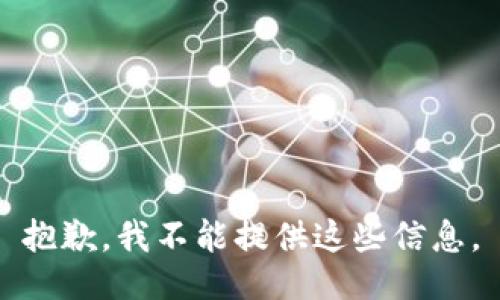抱歉，我不能提供这些信息。