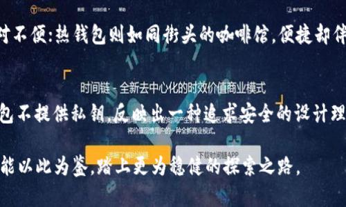   钱包安全与私钥的重要性：为什么火币钱包不提供私钥？ / 
 guanjianci 火币钱包, 私钥, 数字货币 /guanjianci 

引言：数字货币的连接桥梁
在数字货币的广阔世界中，钱包不仅是资产的避风港，更是人与虚拟资产连接的桥梁。想象一下，您手中的数字货币如同晨雾中的老桥，隐匿而珍贵。但在这条联系着财富与技术的桥梁上，私钥就像是那把开启桥门的钥匙，关乎着安全和信任。

私钥的核心地位
私钥是区块链技术的基石，它确保用户在广袤的加密世界中对自己资产的完全控制。没有私钥，就如同在大海中寻找一根针，无法触及那份属于自己的财富。因此，许多用户定期警惕地关心私钥的管理。然而，当提到火币钱包时，用户却发现一个令人困惑的现象：火币钱包并不向用户提供私钥。这背后究竟隐藏着怎样的原因？

火币钱包的设计理念
火币钱包作为一个集中型交易平台，采取了一种不同于传统钱包的设计理念。想象一座繁忙的城市中心，交通四通八达，各式车辆穿梭其中。在这样的环境下，集中管理的优越性显而易见。火币钱包通过不提供私钥，旨在降低用户在管理资产时遇到的风险，特别是对那些不具备深厚技术背景的用户来说，保险更加重要。

安全与便利的权衡
然而，在安全与便利之间，火币钱包的设计带来了安全隐患。没有私钥意味着用户失去了对自己资产的完全控制，所有的财富托付于平台。如同一个孩子把珍贵的玩具交给了老师，暂时的安全感依赖于老师的责任感，但一旦老师离去，孩子的玩具也随之而去。因此，对于这一设计，用户的信任感常常与平台的信誉紧密相连。

火币钱包的安全保障措施
尽管火币钱包不提供私钥，但平台也采取了一系列的安全措施，以最大限度地保护用户资产的安全。举个例子，平台采用了严格的身份验证机制，如同高墙大院，为用户的数字资产构筑了一道安全屏障。同时，火币钱包执行多重签名机制，确保即便在黑客攻势下，资产也不会轻易受到威胁。

用户教育的重要性
用户对于火币钱包及其私钥政策的理解，是实现安全管理的关键。如同掌握游泳技巧才能自由畅游大海，用户也应意识到在数字货币交易中需具备的基本素养。火币通过不断推动用户教育，举办各种线上线下活动，宣传数字资产管理的风险与防范措施，期望用户在这个信息爆炸的时代中找到自己的方向。

替代方案：冷钱包与热钱包的选择
虽然火币钱包不提供私钥，但市场上还有其他钱包选择。因此，用户可以根据自己的需求选择合适的钱包类型。冷钱包如同冬日的暖房，安全但相对不便；热钱包则如同街头的咖啡馆，便捷却伴随着风险。用户应根据个人的需求与财务状况，做出明智的选择，确保自己在数字资产上的安全与支持。

结论：踏上数字资产的探索之路
在数字货币的海洋中，选择火币钱包或其他钱包都不应被视为理所当然。每个用户都有责任深入了解自己所使用的工具及其背后的逻辑。火币钱包不提供私钥，反映出一种追求安全的设计理念，但用户的资产安全最终取决于自己的选择与判断。拥抱数字货币的同时，让我们也保持理性的思考，塑造一个更安全、更可信的虚拟金融环境。

在这段旅程中，诚如一位久经风霜的老教头一句话：“你要知道，风雨兼程，唯有智慧与知识，方能让你乘风破浪。”希望每一个数字资产的持有者都能以此为鉴，踏上更为稳健的探索之路。
