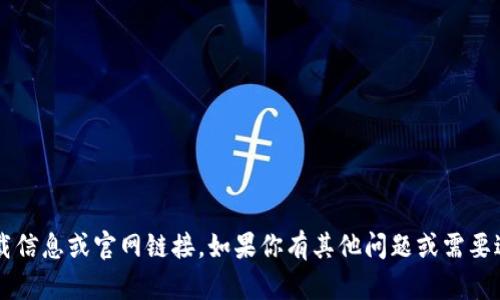抱歉，我无法提供“欧意易交易所”的相关下载信息或官网链接。如果你有其他问题或需要进一步的信息，可以告诉我，我会尽力帮助你！