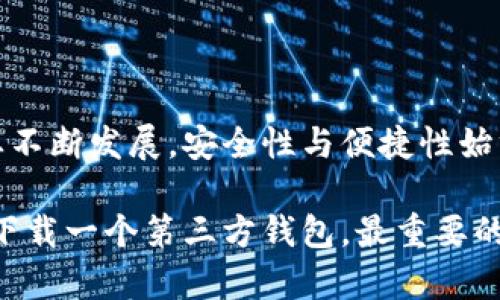 是否需要下载钱包？揭秘火币网的数字资产管理

在今天这个数字化时代，随着虚拟货币的迅猛发展，越来越多的人们开始关注数字资产的交易和管理。火币网作为一家全球领先的数字资产交易平台，吸引了大量用户。然而，在加入这个数字货币的世界之前，很多人会有一个疑问：“我是否需要下载钱包来进行交易？”让我们一同探讨这个问题。

什么是数字钱包？

数字钱包就像是你生活中常用的钱包，只不过是虚拟的。它用于存储和管理虚拟货币，如比特币、以太坊等。数字钱包可以分为在线钱包和离线钱包两种，在线钱包可以通过互联网访问，而离线钱包则是存储在物理设备上的数字资产。这种钱包不仅可以安全地存储你的虚拟货币，还能够为你提供便捷的交易服务。

火币网的便利性

火币网作为一个综合性的数字资产服务平台，为用户提供了交易、买卖和资产管理等功能。用户在平台上可以直接进行交易操作，这就引发了很多人的思考：在火币网交易时，真的需要额外下载一个数字钱包吗？

下载钱包的优势

1. **安全性更高**：对于大多数用户而言，单纯在交易平台上储存数字资产是相对方便的。然而，这也意味着如果火币网出现安全问题，如黑客攻击，用户的资产将面临风险。下载离线钱包，则能够让用户的资产脱离网络环境，增加了资产的安全保障。

2. **掌控自主权**：拥有自己的钱包意味着你对资产的绝对控制权。火币网虽然提供了良好的交易服务，但拥有属于自己的钱包，让你在资产管理上决策更加自主，无需完全依赖平台。

3. **个性化管理**：许多钱包提供了定制化的功能，用户可以根据自己的需求选择最适合的管理方式。例如，某些钱包允许你设置多重签名，提高安全性；或者允许你直接参与一些去中心化的金融服务，提高投资的灵活性。

火币网的内置钱包

在火币网，你不一定需要下载独立的钱包，因为平台本身也提供了内置钱包服务。使用内置钱包，用户可以方便地进行资产的存储和交易，不需要处理额外的软件或硬件配置。同时，火币网在安全性上也有相应的保障措施，比如二次验证、资产冷存储等。

用户的选择：钱包与否

是否下载钱包，最终取决于每位用户的需求。有些人可能仅是在火币网上小额交易，这种情况下内置钱包完全足够。而对于频繁交易或持有大量数字资产的用户，下载钱包则显得尤为必要。

总结

因此，无论你是数字货币的新手，还是已经有了一定经验的投资者，理解数字钱包的功能与火币网的服务特点，都能帮助你做出更明智的选择。随着这一行业不断发展，安全性与便捷性始终是我们在选择交易方式时最关注的两个关键因素。在你前行的虚拟货币之路上，是否下载钱包，精准地说，取决于你对自己资产安全与操作自主性的追求。

如果你一直在观望、犹豫，现在是时候迈出那一步了！选择一个适合你需求的钱包，打造属于你自己的数字资产世界。无论你是选择火币网的内置钱包，还是下载一个第三方钱包，最重要的是保护好自己的资产，让每一份投入都得到应有的回报。