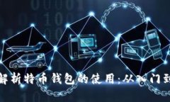 全面解析特币钱包的使用：从入门到精