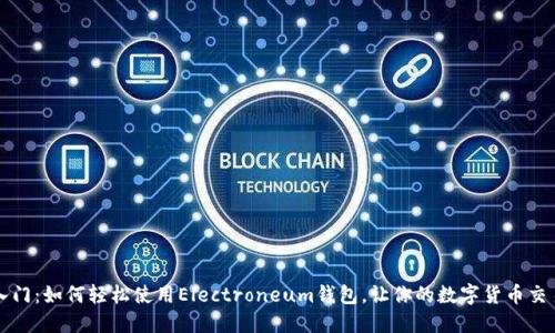 快速入门：如何轻松使用Electroneum钱包，让你的数字货币交易无忧