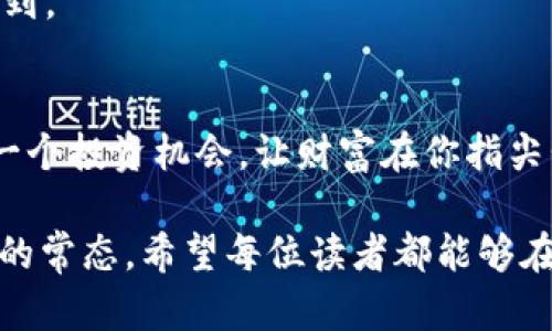 创建属于你的财富之路：下载数字货币交易APP，开启投资新篇章

数字货币, 交易, 投资/guanjianci

引言：财富的新时代
在这个万物互联的时代，数字货币如同晨雾中闪烁的露珠，悄然无息地改变着我们的生活方式和财富观念。传统的投资方式逐渐被新潮流所替代，越来越多的人走上了掌握数字资产的道路。此时，一款安全、便捷的数字货币交易APP就成为了你开启财富之旅的首选工具。

数字货币的魅力：为什么要加入这个行列？
提起数字货币，你可能会想到比特币、以太坊等那些闪耀着光芒的名字，但这里面蕴藏的却远不止这些。想象一下，仿佛在一场梦中，你手中拥有了一张可以随时交易的机票，随时能够飞往一个充满机会的市场。在数字货币的世界里，投资者不仅能够利用其价格波动获取利润，更可以参与到全球经济的数字化转型中。

下载数字货币交易APP：开启简单快捷的投资之旅
拥有了对数字货币的了解后，下一步就是选择合适的交易平台。选择一款安全可靠的数字货币交易APP，如同在繁星点点的夜空中找到了一颗最亮的星星。优秀的交易APP往往具备多项优势，包括实时价格更新、易于操作的界面和严密的安全保护措施。
通过手机APP，你可以随时随地交易，无论是在温暖的咖啡馆，还是在晨曦微露的公园长椅上，手指滑动间，财富的增长仿佛就在指尖。这种灵活的交易方式不仅提高了效率，也让你能够在生活的每一个角落，紧跟市场的脉搏。

数字货币交易的技巧：从新手到高手的蜕变
进入数字货币的世界后，你将面对的是一个充满挑战和机遇的市场。掌握一些交易技巧和策略，无疑将助你一臂之力。首先，行情分析是整个交易过程中最重要的一环。了解市场走势的同时，你还应多关注相关的产业动态，如区块链技术的发展、政策法规的变化等，这些都可能对价格产生重大影响。
其次，资金管理与风险控制是保持长期盈利的关键。就像在无边无际的大海中航行，你需要有信心和技术去抵御风浪。此外，利用止损策略，可以帮助你在市场剧烈波动时保护自己的资产，免受重大损失。

常见问题解答：新手必看
对于许多初入数字货币交易场的新人来说，许多问题可能会困扰着你。在这部分，我们将针对一些常见问题进行解答，以减少你的疑惑。
1. 我需要多少资金才能开始交易？实际上，许多平台支持小额投资，你可以以较小的资金尝试入场，逐步积累经验和财富。
2. 交易数字货币安全吗？选择正规且信誉良好的交易所，确保APP具备金融监管资格，并设置二次验证等安全措施，是保护你资产的有效手段。
3. 我可以在哪些地方下载数字货币交易APP？绝大部分数字货币交易平台都会在官方网站上提供下载链接，你也可以在主流的应用商城中找到。

结语：奋斗与追逐中的财富梦想
在这条探索数字货币的道路上，你可能会面临许多挑战，而每一次的波动与跌宕，都蕴含着无限的可能。下载数字货币交易APP，明智地把握每一个投资机会，让财富在你指尖悄悄流淌。无论未来的道路如何曲折，但只要勇敢迈出这一步，你的财富之旅就已经启航，让我们一同见证这一财富的新篇章吧！

数字货币交易，不仅仅是一种投资方式，更是一种全新的生活态度。随着科技的不断进步与创新，相信在不久的未来，数字资产将成为我们生活的常态。希望每位读者都能够在这股浪潮中找到属于自己的位置，拥抱未来的无限可能。
