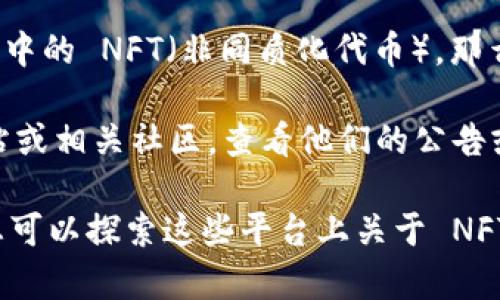 Tokenim 是一个相对较少曝光的平台，如果您指的是一般的加密货币和区块链技术中的 NFT（非同质化代币），那么通常情况下，为了支持 NFT，平台需要具备智能合约功能以及与 NFT 相关的协议。

如果您想了解 Tokenim 平台是否支持 NFT 市场，建议您直接访问他们的官方网站或相关社区，查看他们的公告或常见问题解答部分，或直接向他们的客户支持咨询。

一般而言，许多主流区块链平台（如以太坊、Binance Smart Chain）都支持 NFT，您可以探索这些平台上关于 NFT 的信息，了解如何进行 NFT 创建、交易和管理。