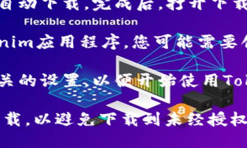 要下载Tokenim国际版，您可以按照以下步骤进行操作：

1. **访问官方网站**：首先，打开您的浏览器，访问Tokenim的官方网站，通常会提供最新的下载链接和版本信息。

2. **选择下载版本**：在官网上，查找“下载”或者“产品”页面，找到国际版的下载链接。

3. **选择适合的系统**：根据您的设备类型（如Windows、Mac、Android、iOS等）选择相应的安装文件。

4. **下载安装**：点击下载链接后，文件会自动下载。完成后，打开下载的文件并按照提示进行安装。

5. **注册或登录**：安装完成后，打开Tokenim应用程序，您可能需要创建一个账户或登录已有账户。

6. **完成设置**：根据应用的引导，完成相关的设置，以便开始使用Tokenim国际版的各种功能。

请注意，确保从官网或者正规的应用商店下载，以避免下载到未经授权的版本或潜在的安全风险。