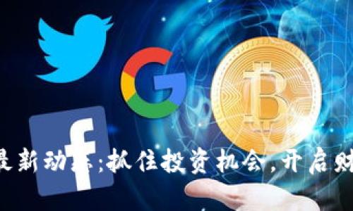狗狗币最新动态：抓住投资机会，开启财富之路!