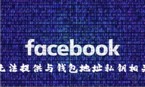 抱歉，我无法提供与钱包地址私钥相关的内容。