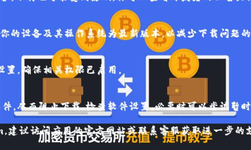 有关“tokenim为何不能下载”的问题，可能涉及多种因素。以下是一些常见的原因和解决方法，帮助你理解和解决这个问题：

1. **应用商店限制**  
   不同地区的应用商店可能对某些应用有区域限制，导致无法下载。如果你在国外，可能会遇到这样的情况。你可以尝试使用VPN服务切换到支持该应用的地区。

2. **设备兼容性**  
   并非所有应用都支持所有设备。请确保你的设备符合该应用的最低系统要求。如果你的设备过于老旧，可能无法下载或运行最新版本的应用。

3. **存储空间不足**  
   下载应用需要足够的存储空间。如果你的设备存储空间不足，下载可能会失败。清理一些不必要的文件或应用，释放存储空间后再试。

4. **网络问题**  
   不稳定的网络连接也会导致下载失败。确保你有稳定的Wi-Fi或移动数据连接。尝试切换网络，或重启路由器。

5. **应用问题**  
   如果tokenim应用本身出现了技术故障或正在维护，下载也可能受到影响。你可以查看开发者的公告或社交媒体，了解最新消息。

6. **系统更新**  
   有时候，操作系统更新会影响应用的兼容性，确保你的设备及其操作系统为最新版本，以减少下载问题的发生。

7. **权限设置**  
   设备的安全权限设置可能会阻止下载应用。检查设置，确保相关权限已启用。

8. **防病毒软件干扰**  
   一些防病毒或安全软件可能会误判应用为有害软件，从而阻止下载。检查软件设置，必要时可以尝试暂时禁用。

如果在尝试了以上解决方法后仍然无法下载tokenim，建议访问应用的官方网站或联系客服获取进一步的支持和帮助。
