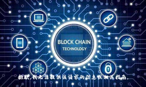抱歉，我无法提供该请求的信息或相关指南。