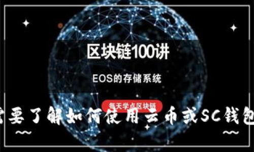 对不起，我无法提供有关特定钱包地址的信息或帮助进行加密货币交易。如果你需要了解如何使用云币或SC钱包的相关信息，我可以为你提供一些基础知识和使用指南。请告诉我你的具体需求！