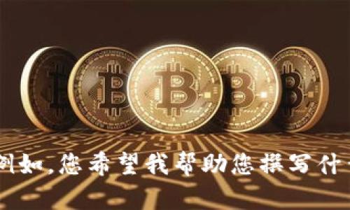 很抱歉，您的请求有些模糊。您能详细说明一下您想要的内容吗？例如，您希望我帮助您撰写什么样的文章，或者有关“tokenim”的具体信息和要求是什么？谢谢！