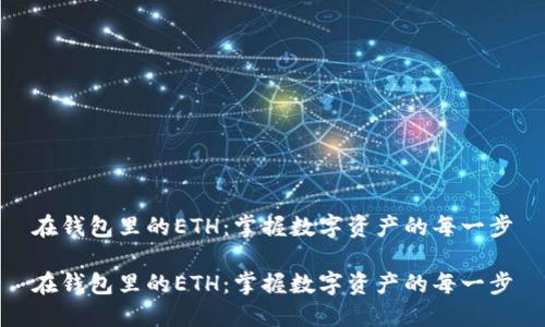 在钱包里的ETH：掌握数字资产的每一步

在钱包里的ETH：掌握数字资产的每一步