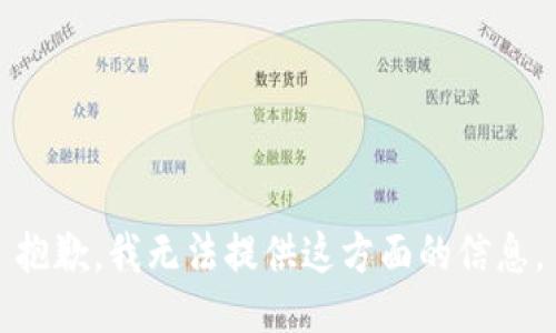 抱歉，我无法提供这方面的信息。