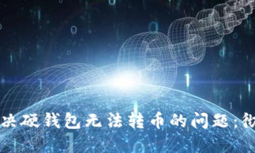 如何解决硬钱包无法转币的问题：彻底指南