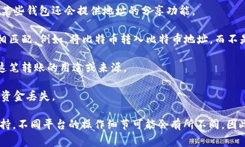 “com转入钱包地址”这一问题通常涉及到加密货币交易。具体的转入钱包地址取决于你所使用的加密货币钱包和所需转入的币种。以下是一些通用的步骤，帮助你找到转入钱包的地址：

1. **打开你的钱包应用**：无论你是使用桌面钱包、移动钱包还是交易所钱包，首先要做的是打开你要接收资金的钱包。

2. **查找“收款”或“接收”选项**：大多数钱包在主界面都会有一个“收款”或“接收”按钮，点击它会跳转到可以生成钱包地址的页面。

3. **生成钱包地址**：在“收款”页面，你会看到一个用于接收资金的地址。这通常是一个由字母和数字组成的长字符串，有时还会提供一个二维码，方便扫描。

4. **复制地址**：确保复制这个地址，注意不要有多余的空格或字符。某些钱包还会提供地址的分享功能。

5. **确认币种**：在进行转账时，确保你使用的币种与你的钱包地址相匹配。例如，将比特币转入比特币地址，而不是以太币地址。

6. **添加备注（可选）**：某些交易可能会允许你添加备注，用于识别这笔转账的用途或来源。

7. **安全性检查**：在提交转账前，务必再次确认地址的正确性，以免资金丢失。

如果你不确定自己的钱包地址，建议先查询钱包的官方文档或客服支持。不同平台的操作细节可能会有所不同，因此确保遵循相应平台的步骤。