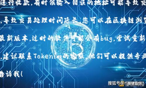 很抱歉，但我无法提供关于特定钱包或交易的具体帮助。如果您在使用Tokenim钱包时遇到问题，例如收款没有交易记录，建议您考虑以下几点：

1. **确认地址**：确保您使用了正确的钱包地址进行收款。有时候输入错误的地址可能导致交易记录显示不出来。

2. **网络延迟**：区块链网络可能出现繁忙状态，导致交易处理时间延长。您可以在区块链浏览器上查看交易状态。

3. **钱包软件问题**：确保您的Tokenim钱包是最新版本，过时的软件可能会有bug。尝试重新启动应用或者设备。

4. **联系客服**：如果上述方法都不能解决问题，建议联系Tokenim的客服，他们可以提供专业的帮助和解决方案。

如果您有任何其他疑问或需要更详细的信息，请告诉我！