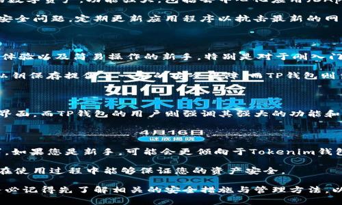 在区块链和加密货币领域，选择一个可靠的钱包至关重要。在这里，我们将重点讨论Tokenim钱包和TP（通常指TokenPocket钱包）这两个选择。为了帮助您理清思路，以下是对这两者的比较分析及其可靠性评估。

Tokenim钱包：功能与安全性

Tokenim钱包是一款相对较新的数字货币钱包，它为用户提供了安全存储和管理不同加密资产的功能。这款钱包以其易用性和多平台支持著称，用户可以在手机、电脑等多种设备上使用。它的界面友好，适合新手及经验丰富的用户。

在安全性方面，Tokenim钱包采用了多重签名和加密技术，确保用户的资金安全。用户的私钥保存在本地设备上，而不是服务器，从而减少了被黑客攻击的风险。此外，Tokenim钱包还提供了二步验证（2FA）功能，进一步增强了安全性。

TP钱包：成熟与社区支持

TP钱包是市场上较为成熟的数字资产钱包之一，拥有大量用户和积极的社区支持。它也支持多种类型的数字资产，功能强大，包括去中心化应用（DApps）的访问、交换和其他区块链服务。这种多样性使得TP钱包成为一个总是保持活跃和更新的选择。

从安全性来看，TP钱包也采用了先进的加密技术，并允许用户管理自己的私钥。其开发团队一直在关注安全问题，定期更新应用程序以抗击最新的网络威胁。用户评测显示，TP钱包在安全性以及用户体验上均为较高水平。

比较分析

在选择Tokenim钱包和TP钱包时，您需要根据自己的需求进行考虑。Tokenim钱包更适合那些注重用户体验以及简易操作的新手，特别是对于刚入门的区块链用户来说。而TP钱包适合那些需要一个功能强大、资源丰富的解决方案的用户。

此外，从安全性角度来看，两者都有相应的措施来保护用户资产。Tokenim钱包的多重签名机制和本地私钥保存提供了一定的安全保障，而TP钱包则凭借其成熟的开发团队和社区支持，努力为用户提供一个安全的环境。

用户反馈与社区支持

用户的反馈对评估一个钱包的可靠性至关重要。Tokenim钱包的用户通常赞赏其便捷性和用户友善的界面，而TP钱包的用户则强调其强大的功能和稳定的性能。此外，TP钱包的活跃社区为用户提供了良好的支持，用户可以在遇到问题时快速寻求帮助。

总结：选择适合你的钱包

在Tokenim钱包和TP钱包之间作出选择时，您需考虑自己的使用习惯、安全需求以及对功能的具体要求。如果您是新手，可能会更倾向于Tokenim钱包的简单易用；而如果您是经验丰富的用户，可能会发现TP钱包的多样化功能更能满足您的需求。

最终，选择一个可靠的钱包不仅仅关乎于品牌或外观，更重要的是要评估它是否能够满足您的需求，并在使用过程中能够保证您的资产安全。

希望这篇文章能够帮助您在选择Tokenim钱包和TP钱包之间做出明智的决定。无论您选择哪个钱包，务必记得先了解相关的安全措施与管理方法，以最大程度地保障您的数字资产安全。