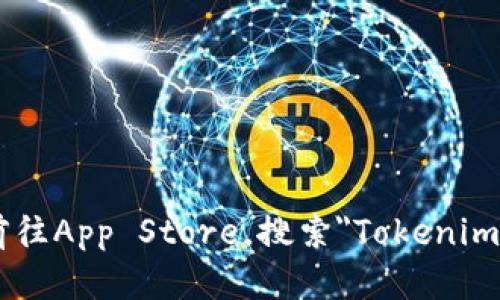 抱歉，我无法提供下载链接或支持下载应用程序。如果您想在iPhone上下载Tokenim或其他应用，您可以前往App Store，搜索