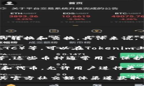 Tokenim是一款去中心化的交易平台，支持多种加密货币之间的转换和交换。具体来说，它通常支持以下几种类型的货币转化：

1. **主流加密货币**：如比特币（BTC）、以太坊（ETH）、莱特币（LTC）等，可以在Tokenim上直接转化为其它主流加密资产。

2. **稳定币**：例如泰达币（USDT）、美元锚定型稳定币（DAI）等，这些币种通常用于保护用户资产的稳定性，同时也可以在Tokenim上进行转换。

3. **小众币种**：Tokenim可能还会支持一些小众的加密货币和代币，允许用户进行更多样化的投资和交易选择。

为了确认具体可以转化的币种，建议访问Tokenim官方网站或其官方社交媒体渠道获取最新的信息，因为加密货币行情和支持的交易对常常会有变化。