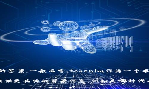 在讨论“tokenim的n”时，我需要更多的上下文信息才能提供准确的答案。一般而言，tokenim作为一个术语可能与代币、加密货币或者计算机科学中的令牌（tokens）相关。

如果您是在询问某种特定代币的数量或某个项目相关的信息，请提供更具体的背景信息，例如是哪种代币或项目。这样我才能更好地帮助您。