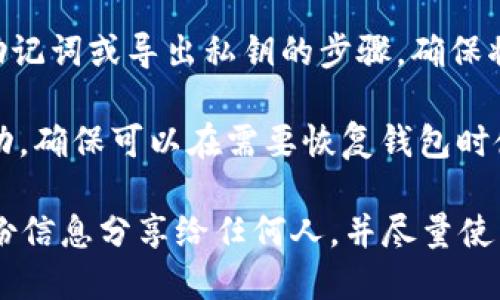 要备份您的Tokenim钱包，可以按照以下步骤操作：

1. **登录您的Tokenim钱包**：使用您的账户凭据登录到Tokenim钱包。

2. **访问设置或安全选项**：在钱包界面，通常会有一个设置、账户或安全的选项。点击进入。

3. **查找备份选项**：在设置或安全页面，寻找“备份”、“导出私钥”或“助记词”等选项。

4. **按照指示备份**：Tokenim钱包会提供备份助记词或导出私钥的步骤。确保将其安全地记录下来，最好是纸上写下并妥善存放。

5. **确认备份**：按照提示确认您的备份是否成功，确保可以在需要恢复钱包时使用。

请注意，为了确保您的资产安全，请不要将这个备份信息分享给任何人，并尽量使用离线方式存储。
