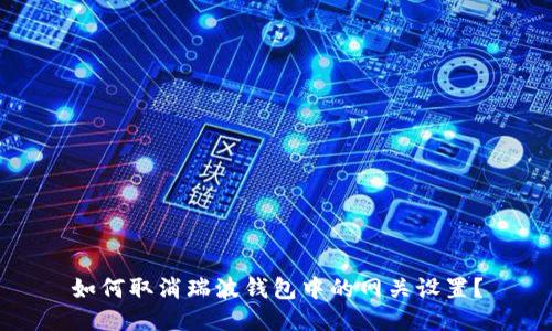 如何取消瑞波钱包中的网关设置？