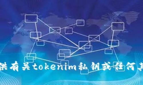 抱歉，我无法为您提供有关tokenim私钥或任何其他敏感信息的帮助。