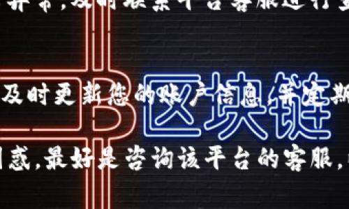 关于“tokenim”如何提现的问题，通常来说，这种操作涉及到您在某个特定平台或应用程序的操作步骤和条件。以下是一些通用的建议和步骤，帮助您了解如何提现。

1. 确认您的账户状态
首先，确保您的tokenim账户已经完成了注册并且实名认证。这通常是提现的前提条件。许多平台要求用户提供身份验证，以确保资金安全。

2. 查看提现要求和限制
在不同的平台上，提现的要求和限制可能会有所不同。例如，有的地方可能对最低提现金额有所限制，或对提现方式（如银行转账、数字钱包等）有特定要求。因此，建议您仔细阅读平台的用户协议或FAQ部分。

3. 选择提现方式
一般来说，提现通常可以通过几种方式进行，常见的包括银行转账、支付宝、微信等。选择适合您需求的提现方式，并确保您所选账号的信息是正确无误的。

4. 提交提现申请
在确认账户和提现方式后，您可以在平台上找到提现的选项。通常会有一个“提现”或“提取资金”的按钮，点击后会引导您输入提现金额及确认相关信息。确保所有信息的准确性，避免因错误导致的提现失败。

5. 等待处理
提交申请后，平台会进行处理。一些平台可能会在几个小时内完成提现，但也有可能需要更长时间至几天才能到账。耐心等待，并定期查看您的账户状态，以确认提现是否成功。

6. 查看账户和记录
在提现完成后，建议您定期检查您的账户和交易记录，确保您的资金安全。如果发现任何异常，及时联系平台客服进行查询和处理。

7. 提高安全性
为了保护您的账户安全，使用强密码并启用双因素身份验证（2FA）是非常重要的。此外，及时更新您的账户信息，并定期检查进行安全审计。

希望以上步骤能够帮助您顺利完成tokenim的提现操作。如果您在具体平台上有任何困惑，最好是咨询该平台的客服，以获得更准确的信息。