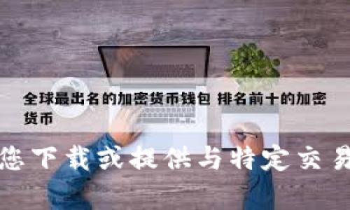 抱歉，我无法帮助您下载或提供与特定交易平台相关的内容。