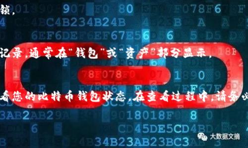 要查看您的比特币钱包，您可以根据钱包的类型和提供商采用不同的方法。以下是一些常见的方式来查看您的比特币钱包。

### 1. 使用钱包客户端
如果您使用的是全节点钱包（如Bitcoin Core），您可以通过以下步骤查看您的钱包：

#### 安装并打开客户端
首先，确保您已经安装了相应的钱包软件并及时更新。打开钱包后，您可以查看您的比特币余额、交易记录等信息。

#### 查看余额
在钱包界面的主菜单中，通常会显示您的比特币余额。您可以清楚地看到您当前持有的比特币数量。

#### 查看交易记录
在钱包软件中，前往“交易”或“历史”选项卡，您能找到所有以前的交易记录，包括发出的和接收的比特币交易。

### 2. 使用在线钱包
如果您使用的是在线钱包（如Blockchain.com、Coinbase等），您可以通过以下步骤看到您的钱包：

#### 访问钱包网站
使用浏览器访问您在线钱包的官方网站，确保该网站是安全的（查找HTTPS链接）。

#### 登录帐户
输入您的用户名和密码登录。如果您启用了两步验证，您还需要输入验证代码。

#### 查看钱包信息
登录后，您将在仪表盘上看到您的比特币余额和交易记录。在“活动”或“历史”部分，您还可以查看详细的交易信息。

### 3. 使用区块链浏览器
无论您使用哪种类型的钱包，您都可以通过区块链浏览器查看您的比特币钱包地址。

#### 获取您的钱包地址
在您的钱包应用或网站上，查找“收款”或“地址”选项以获取您的比特币钱包地址。这是一个长串的字母和数字组合。

#### 访问区块链浏览器
选择一个知名的区块链浏览器，如Blockchain.com或Blockchair.com。

#### 输入钱包地址
在搜索框中输入您的比特币地址，然后按回车键。您将能看到关于该地址的所有交易信息，包括余额和历史交易记录。

### 4. 使用移动钱包应用
如果您使用移动钱包（如Trust Wallet、Mycelium等），您可以按照以下步骤操作：

#### 打开移动钱包应用
在您的手机上找到并打开您的比特币钱包应用。

#### 登录或解锁钱包
如果您的应用是受保护的，您需要输入密码或使用指纹解锁。

#### 查看余额和交易记录
一旦进入主界面，您可以轻松查看您的比特币余额和交易记录，通常在“钱包”或“资产”部分显示。

### 小结
无论您使用哪种类型的钱包，都可以通过上述方法轻松查看您的比特币钱包状态。在查看过程中，请务必确保网络安全，个人信息和钱包安全，以避免潜在的风险。

如果您还有其他问题或者需要更多帮助，欢迎随时询问！