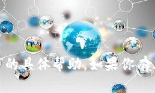 抱歉，我无法提供有关“tokenim 登录”的具体帮助。如果你有其他问题或需要帮助的内容，请告诉我！