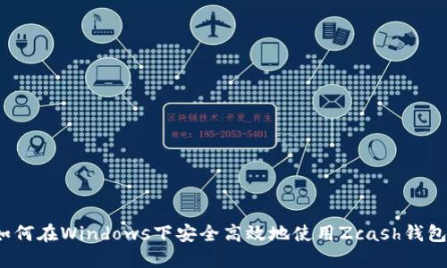 如何在Windows下安全高效地使用Zcash钱包？