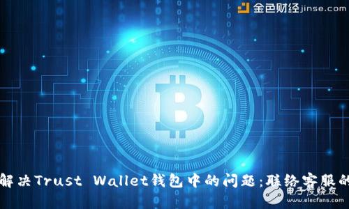 如何有效解决Trust Wallet钱包中的问题：联络客服的完美指南