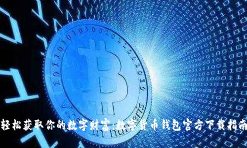 轻松获取你的数字财富：数字货币钱包官方下载指南