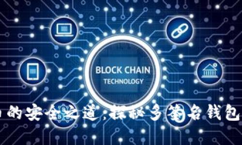 解锁数字货币的安全之道：探秘多签名钱包的设计与应用