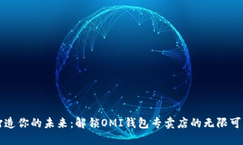 打造你的未来：解锁OMI钱包专卖店的无限可能