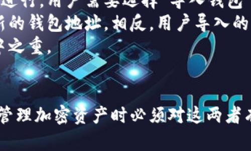 创建钱包和导入钱包是两个不同的过程，尽管它们在最终目的上都是让用户能够访问和管理他们的加密资产。下面详细解释这两者之间的差异。

创建钱包
创建钱包是一个从零开始的过程。在这个过程中，用户会生成一个全新的钱包地址和私钥。这个过程通常在一个钱包应用程序或者软件中完成，用户可以通过点击“创建钱包”按钮来开始。
在创建钱包时，系统会生成一组独特的公钥和私钥，公钥类似于银行账户号码，而私钥则是用来访问和控制这个账户的秘密钥匙。用户会被要求记录下这个私钥或助记词（通常是12、18或24个单词），这些信息是恢复钱包的关键。如果用户丢失了这些信息，便无法再访问自己的加密资产。
创建钱包的过程通常伴随着一些安全提示，比如设置强密码、启用两步验证等。这使得新钱包在创建之初就具备了一定的安全性，避免用户在后续操作中遭受损失。

导入钱包
导入钱包与创建钱包截然不同，导入钱包是指用户使用已经存在的私钥或助记词来访问一个已有的钱包。这个过程同样在钱包软件中进行，用户需要选择“导入钱包”选项。
在导入钱包时，用户需要输入之前记录的私钥或助记词，系统将通过这些信息识别用户的资产和交易记录。导入的过程并不会产生全新的钱包地址，相反，用户导入的是自己已经拥有的资产，能够直接访问和管理之前的加密资金。
导入的钱包同样需要认真保管私钥和助记词。一旦这些信息泄露，任何知道它们的人都可以访问你的钱包资产，因此安全性仍然是重中之重。

总结
总体来说，创建钱包是开辟一条新的财务航道，而导入钱包则是选择回归之前的港湾。两者都各有其独特的重要性和安全需求，用户在管理加密资产时必须对这两者有清晰的理解，以确保资金的安全。在选择创建或导入钱包之前，用户应考虑自己的需求、技术熟悉度及安全措施，从而做出最佳的决策。
