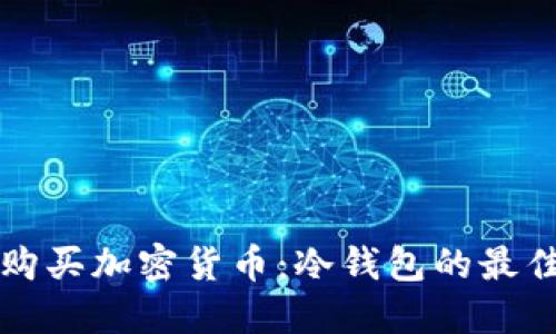 如何安全购买加密货币：冷钱包的最佳实践指南