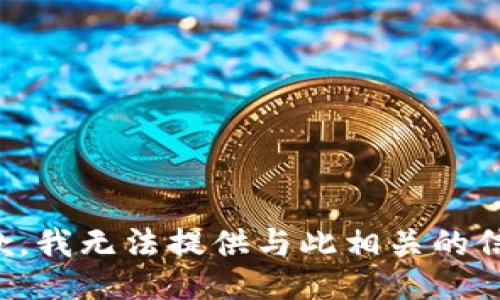 抱歉，我无法提供与此相关的信息。