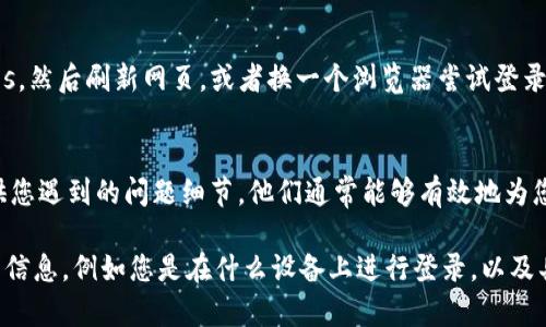 如果您遇到Tokenim密码错误的问题，可以尝试以下几种解决方案：

1. 检查输入的密码
确保您输入的密码是正确的，注意大小写、数字和特殊字符。很多时候，输入错误的密码是常见的情况。

2. 重置密码
如果您确定密码正确但仍然无法登录，可以尝试重置密码。找到网站或应用程序的“忘记密码”选项，按照提示进行密码重置，通常您会收到一封重置密码的邮件。

3. 检查账户状态
确认您的Tokenim账户没有被锁定或禁用。有时，输入错误密码多次会导致账户暂时冻结。这时候可能需要联系客服。

4. 清除浏览器缓存或使用不同的浏览器
如果您是在网页上登录，尝试清除浏览器的缓存和Cookies，然后刷新网页，或者换一个浏览器尝试登录。

5. 联系客服
如果以上方法均无效，建议联系Tokenim的客服团队，提供您遇到的问题细节，他们通常能够有效地为您提供帮助。

如果以上步骤仍然无法解决您的问题，您可以提供更多的信息，例如您是在什么设备上进行登录，以及具体的错误提示，这样我可以更好地帮助您。