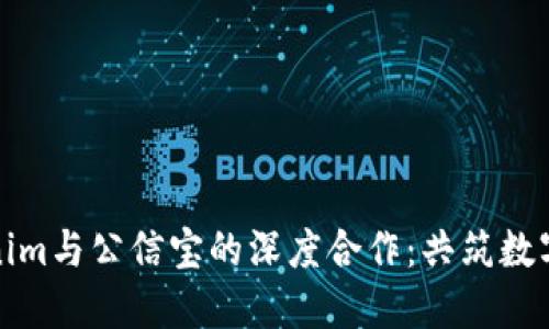 探索Tokenim与公信宝的深度合作：共筑数字信任生态