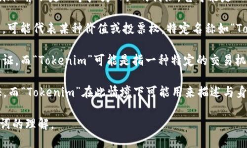 “Tokenim”这个词在某些领域可能有特定的意思。但需要注意的是，“Tokenim”并不是一个广为人知的词汇，它可能是“Token”的变体或加上后缀的形式。根据上下文，它可能会涉及以下几个方面：

1. **区块链和加密货币**：在区块链技术中，
