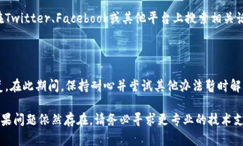 如果您在使用Tokenim时遇到登录不上或程序闪退的问题，可以尝试以下几种解决方法：

### 一、检查网络连接
确保网络稳定
登录_tokenim_需要一个稳定的互联网连接。请确认您的设备已连接到Wi-Fi或移动数据，并且信号稳定。

### 二、更新应用程序
更新到最新版本
确保您使用的_tokenim_应用程序是最新版本。前往应用商店，检查是否有可用的更新，及时更新可以修复已知的bug和性能问题。

### 三、清除缓存
清理缓存与数据
在设备设置中找到_tokenim_应用，清除应用缓存和数据。这样可以解决由于缓存文件损坏导致的闪退问题。

### 四、重启设备
重新启动手机或电脑
有时，简单的重启可以解决系统的临时问题。关掉您的设备，等待几秒后再重新开启。

### 五、重新安装应用
卸载后重新安装
如果上述方法均无效，可以考虑卸载_tokenim_后，重新下载并安装。确保从官方渠道获取最新版本的应用程序，以保障安全性。

### 六、检查设备兼容性
确认设备是否兼容
确保您的手机或电脑系统满足_tokenim_的最低要求。某些老旧设备可能无法支持新版本的应用程序。

### 七、查看官方帮助
访问Tokenim官方支持页面
如果问题依旧无法解决，可以访问_tokenim_的官方网站或支持页面，查找相关的帮助文档，或者联系官方客服获取帮助。

### 八、社交媒体寻求帮助
利用社交平台求助
很多用户会在社交媒体上分享他们的经验和解决方案。您可以在Twitter、Facebook或其他平台上搜索相关话题，查看是否有其他用户遇到相同的问题以及他们的解决方法。

### 九、保持耐心
等待官方解决方案
如果这是一个普遍性问题，一般情况下开发团队会迅速行动修复。在此期间，保持耐心并尝试其他办法暂时解决。

希望以上建议能帮助您解决问题，顺利登录_tokenim_应用。如果问题依然存在，请务必寻求更专业的技术支持。